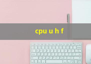 cpu u h f